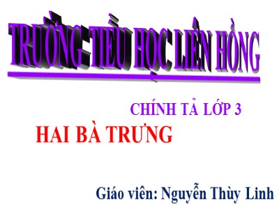 Bài giảng Chính tả Lớp 3 - Tuần 19: Nghe viết Hai Bà Trưng - Năm học 2019-2020 - Nguyễn Thùy Linh
