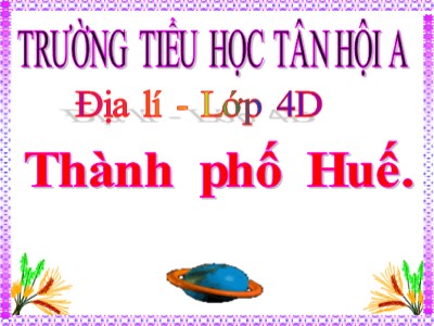 Bài giảng Địa lí Lớp 4 - Bài 27: Thành phố Huế - Trường Tiểu học Tân Hội A