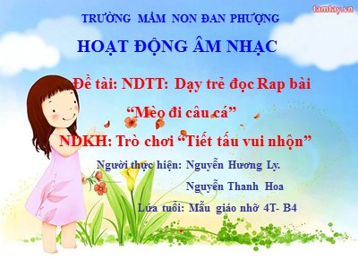 Bài giảng Hoạt động âm nhạc Lớp Chồi - Đề tài: Dạy trẻ đọc Rap bài Mèo đi câu cá - Nguyễn Hương Ly