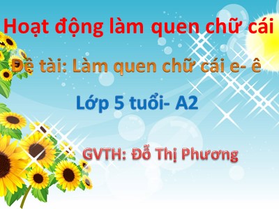 Bài giảng Hoạt động làm quen chữ cái Lớp Lá - Đề tài: Làm quen chữ cái e-ê - Đỗ Thị Phương