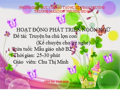 Bài giảng Hoạt động phát triển ngôn ngữ Lớp Chồi - Kể chuyện cho trẻ nghe: Ba chú lợn con - Chu Thị Minh