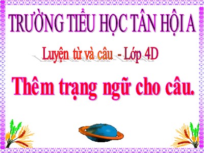 Bài giảng Luyện từ và câu Lớp 4 - Tuần 31: Thêm trạng ngữ cho câu - Trường Tiểu học Tân Hội A