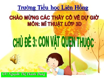 Bài giảng Mĩ thuật Lớp 3 - Chủ đề 3: Con vật quen thuộc - Nguyễn Thị Thanh Dung