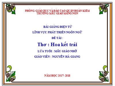 Bài giảng Phát triển ngôn ngữ Lớp Chồi - Đề tài: Thơ Hoa kết trái - Năm học 2017-2018 - Nguyễn Hà Giang