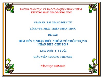 Bài giảng Phát triển nhận thức Lớp Lá - Đề tài: Đếm đến 9, nhận biết nhóm có 9 đối tượng nhận biết chữ số 9 - Năm học 2017-2018 - Dương Thị Nghi