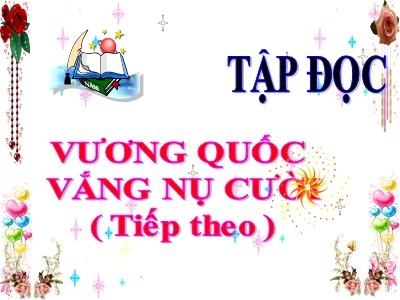 Bài giảng Tập đọc Lớp 4 - Tuần 33: Vương quốc vắng nụ cười (Tiếp theo)