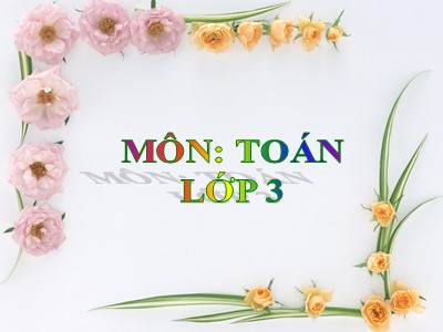 Bài giảng Toán Lớp 3 - Bài 3: Cộng, trừ các số có ba chữ số (có nhớ một lần)