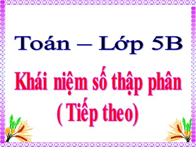 Bài giảng Toán Lớp 5 - Bài 21: Khái niệm số thập phân (Tiếp theo) - Trường Tiểu học Liên Hồng