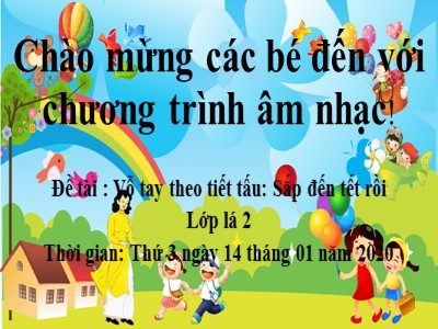 Bài giảng Âm nhạc Lớp Lá - Đề tài: Vỗ tay theo tiết tấu Sắp đến tết rồi - Năm học 2019-2020