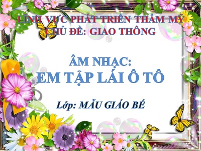 Bài giảng Âm nhạc Lớp Mầm - Đề tài: Dạy hát: Em tập lái ô tô