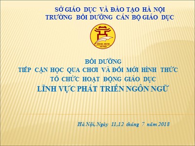 Bài giảng Bồi dưỡng tiếp cận học qua chơi và đổi mới hình thức tổ chức hoạt động giáo dục lĩnh vực phát triển ngôn ngữ - Năm học 2018-2019