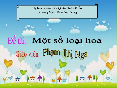 Bài giảng Hoạt động khám phá khoa học Khối Mầm non - Đề tài: Một số loại hoa - Phạm Thị Nga