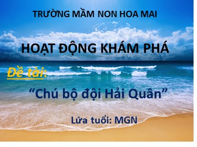 Bài giảng Hoạt động khám phá Lớp Chồi - Đề tài: Chú bộ đội Hải Quân - Trường Mầm non Hoa Mai