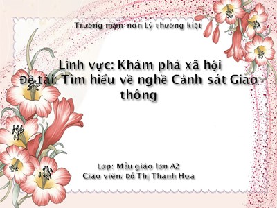 Bài giảng Hoạt động khám phá xã hội Lớp Lá - Đề tài: Tìm hiểu về nghề Cảnh sát Giao thông - Đỗ Thị Thanh Hoa