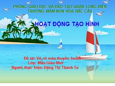 Bài giảng Hoạt động tạo hình Lớp Chồi - Đề tài: Vẽ, tô màu thuyền buồm - Đặng Thị Thanh Tú