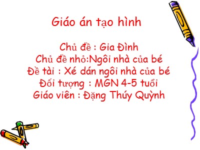 Bài giảng Hoạt động tạo hình Lớp Chồi - Đề tài: Xé dán ngôi nhà của bé - Đặng Thúy Quỳnh