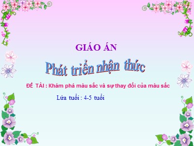 Bài giảng Khám phá khoa học Lớp Chồi - Đề tài: Khám phá màu sắc và sự thay đổi của màu sắc