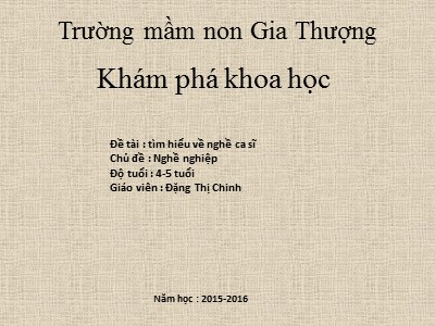 Bài giảng Khám phá khoa học Lớp Chồi - Đề tài: Tìm hiểu về nghề ca sĩ - Năm học 2016-2017 - Đặng Thị Chinh