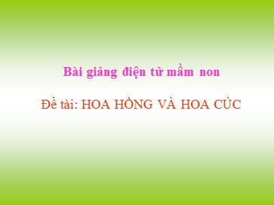 Bài giảng Khám phá khoa học Lớp Lá - Đề tài: Hoa hồng và hoa cúc - Trường Mầm non Bắc Cầu