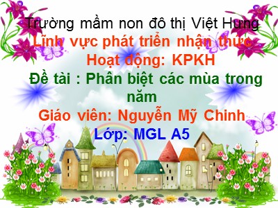 Bài giảng Khám phá khoa học Lớp Lá - Đề tài: Phân biệt các mùa trong năm - Nguyễn Mỹ Chinh