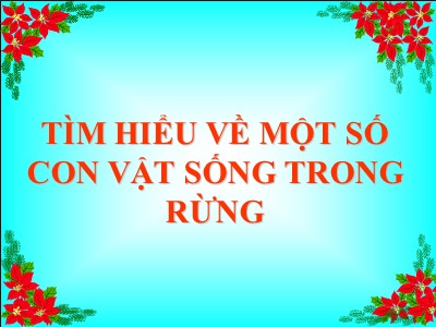 Bài giảng Khám phá khoa học Lớp Lá - Đề tài: Tìm hiểu về một số con vật sống trong rừng