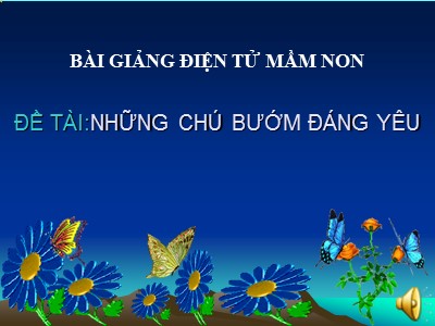 Bài giảng Khám phá khoa học Lớp Mầm - Đề tài: Những chú bướm đáng yêu