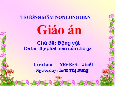 Bài giảng Khám phá khoa học Lớp Mầm - Đề tài: Sự phát triển của chú gà - Lưu Thị Dung