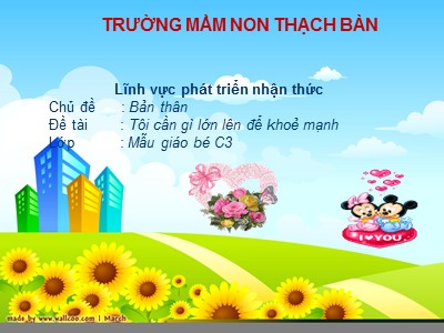 Bài giảng Khám phá khoa học Lớp Mầm - Đề tài: Tôi cần gì lớn lên để khoẻ mạnh - Trường Mầm non Thạch Bàn