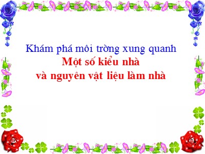 Bài giảng Khám phá môi trường xung quanh Lớp Lá - Đề tài: Một số kiểu nhà và nguyên vật liệu làm nhà - Trường Mầm non Bắc Cầu