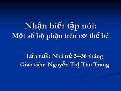 Bài giảng Khám phá môi trường xung quanh Lớp Nhà trẻ - Đề tài: Nhận biết tập nói Một số bộ phận trên cơ thể bé - Nguyễn Thị Thu Trang