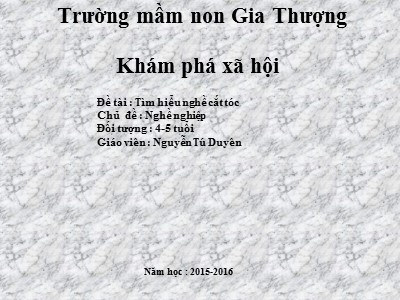 Bài giảng Khám phá xã hội Lớp Chồi - Đề tài: Tìm hiểu nghề cắt tóc - Năm học 2015-2016 - Nguyễn Tú Duyên