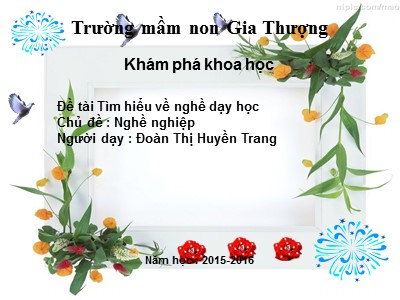 Bài giảng Khám phá xã hội Lớp Chồi - Đề tài Tìm hiểu về nghề dạy học - Năm học 2015-2016 - Đoàn Thị Huyền Trang