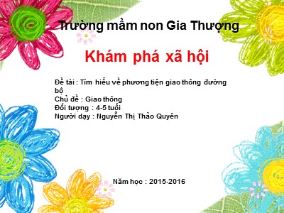 Bài giảng Khám phá xã hội Lớp Chồi - Đề tài : Tìm hiểu về phương tiện giao thông đường bộ - Năm học 2016-2017 - Nguyễn Thị Thảo Quyên