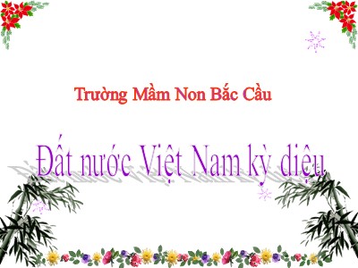 Bài giảng Khám phá xã hội Lớp Lá - Đề tài: Đất nước Việt Nam kỳ diệu - Trường Mầm non Bắc Cầu