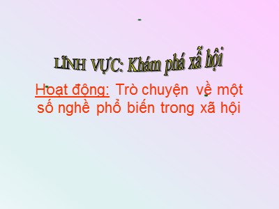 Bài giảng Khám phá xã hội Lớp Lá - Đề tài: Trò chuyện về một số nghề phổ biến trong xã hội - Năm học 2020-2021