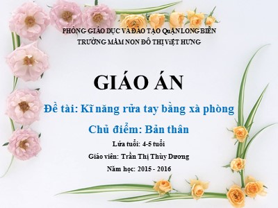 Bài giảng Kĩ năng sống Lớp Chồi - Đề tài: Kĩ năng rửa tay bằng xà phòng - Năm học 2015-2016 - Trần Thị Thùy Dương