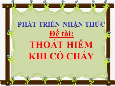 Bài giảng Kĩ năng sống Lớp Chồi - Đề tài: Thoát hiểm khi có cháy