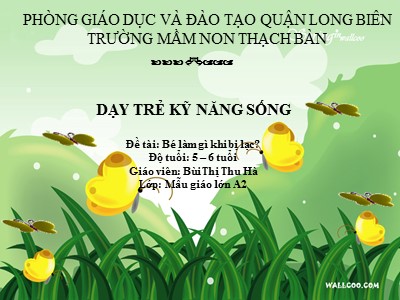 Bài giảng Kĩ năng sống Lớp Lá - Đề tài: Bé làm gì khi bị lạc? - Bùi Thị Thu Hà