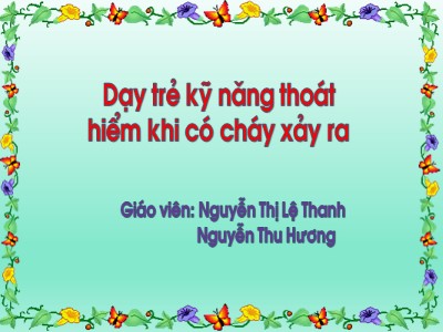 Bài giảng Kĩ năng sống Lớp Lá - Đề tài: Dạy trẻ kỹ năng thoát hiểm khi có cháy xảy ra - Nguyễn Thu Hương