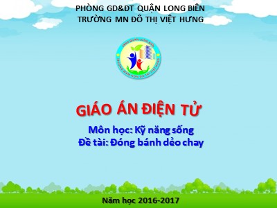 Bài giảng Kĩ năng sống Lớp Lá - Đề tài: Đóng bánh dẻo chay - Năm học 2016-2017 - Trường Mầm non đô thị Việt Hưng