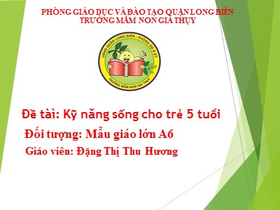 Bài giảng Kĩ năng sống Lớp Lá - Đề tài: Kỹ năng sống cho trẻ 5 tuổi - Đặng Thị Thu Hương