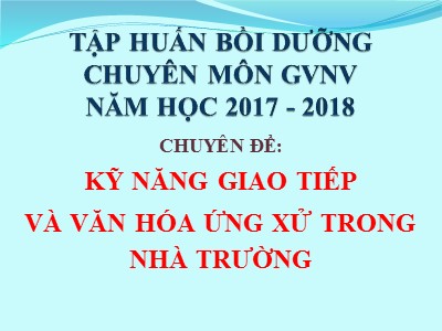 Bài giảng Kỹ năng giao tiếp và văn hóa ứng xử trong nhà trường - Năm học 2017-2018