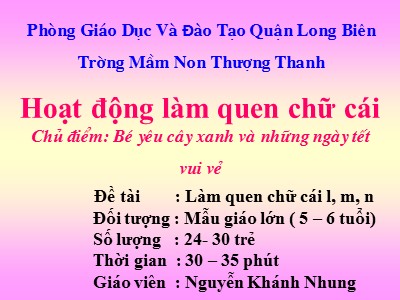 Bài giảng Làm quen chữ cái Lớp Lá - Đề tài: Làm quen chữ cái l, m, n - Năm học 2020-2021 - Nguyễn Khánh Nhung