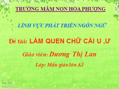 Bài giảng Làm quen chữ cái Lớp Lá - Đề tài: Làm quen chữ cái u, ư - Dương Thị Lan