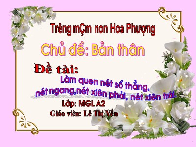 Bài giảng Làm quen chữ cái Lớp Lá - Đề tài: Làm quen nét sổ thẳng, nét ngang,nét xiên phải, nét xiên trái - Lê Thị Yến