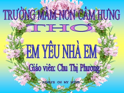 Bài giảng Làm quen văn học Lớp Chồi - Đề tài: Thơ Em yêu nhà em - Chu Thị Phương