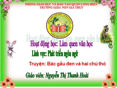 Bài giảng Làm quen văn học Lớp Chồi - Đề tài: Truyện Bác gấu đen và hai chú thỏ - Nguyễn Thị Thanh Hoài