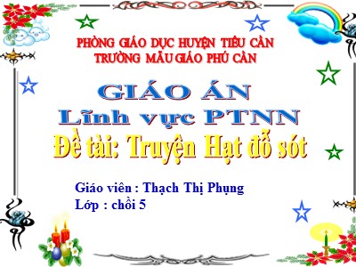 Bài giảng Làm quen văn học Lớp Chồi - Đề tài: Truyện Hạt đỗ sót - Thạch Thị Phụng