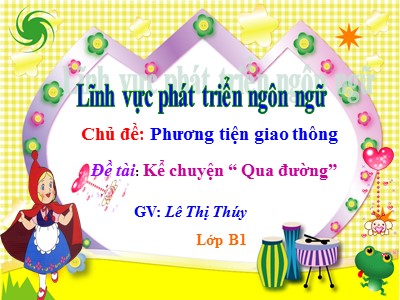 Bài giảng Làm quen văn học Lớp Chồi - Đề tài: Truyện Qua đường - Lê Thị Thúy