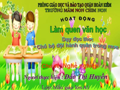 Bài giảng Làm quen văn học Lớp Lá - Dạy đọc thơ: Chú bộ đội hành quân trong mưa - Đào Thị Huyền